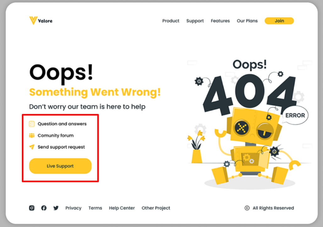 Valore 404 page. Yellow robot sitting looking daze with text around his head that reads Oops! 40 Error. To the left, the text reads Oops! Something Went Wrong! Don't worry our team is here to help. Links: Questions and answers Community Forum Send support request Yellow button with black text that reads Live Support 