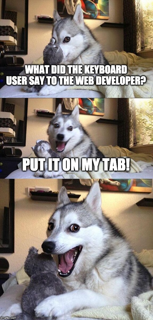 A dog, breed Huskey, with 3 different facial expression in a 3 panel meme with the words What did the keyboard user say to the web developer? Put it on my tab!